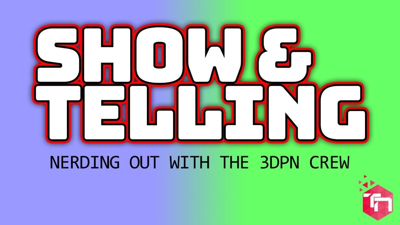Show & Telling - Nerding Out with the 3DPN Crew